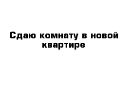 Сдаю комнату в новой квартире